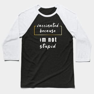 Vaccinated Because Im Not Stupid 2022 Baseball T-Shirt